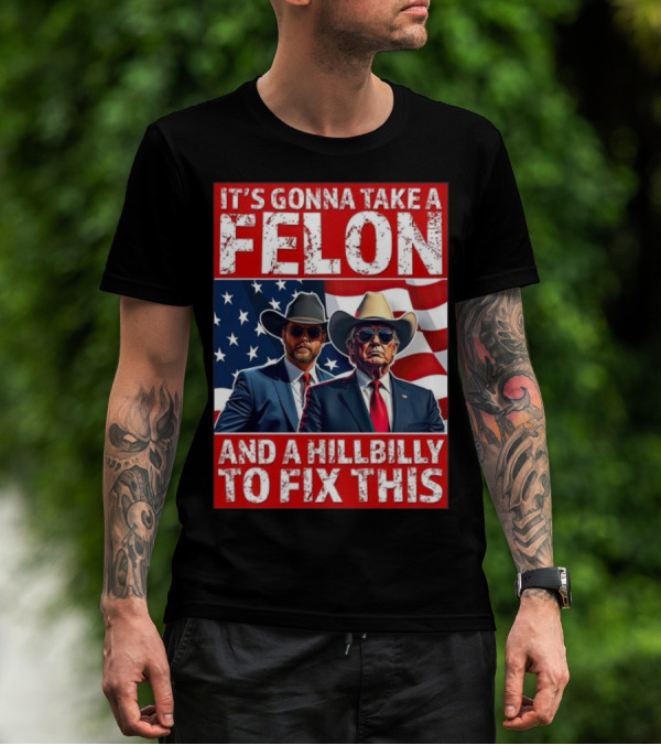 It’s Gonna Take A Felon And A Hillbilly To Fix This 2024 Trump Vance American Flag T-Shirt