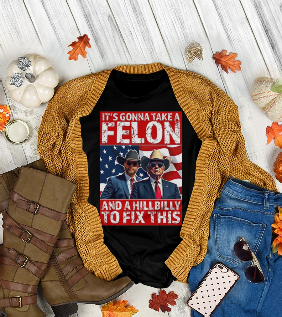 It’s Gonna Take A Felon And A Hillbilly To Fix This 2024 Trump Vance American Flag T-Shirt