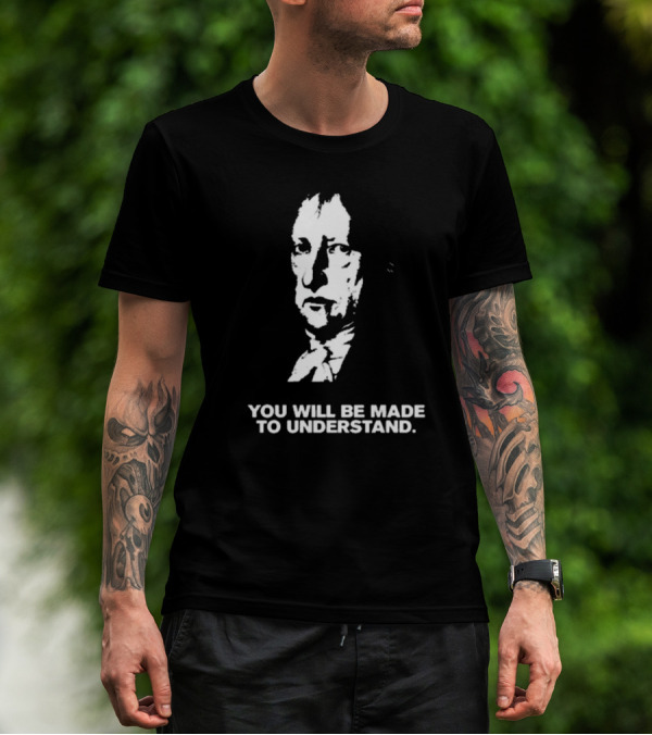 Nikki The Hegelian You Will Be Made To Understand Iconic Philosopher T-Shirt