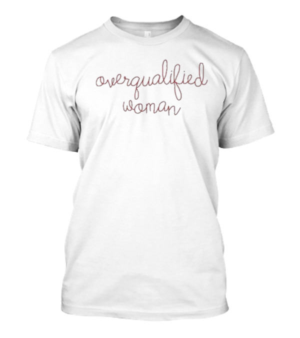 Lingua Franca Overqualified Woman Empowerment T-Shirt