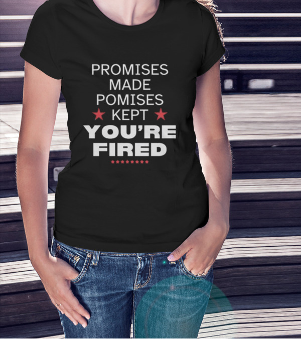 Promises Made Promises Kept You’re Fired Election 2024 Trump Victory T-Shirt