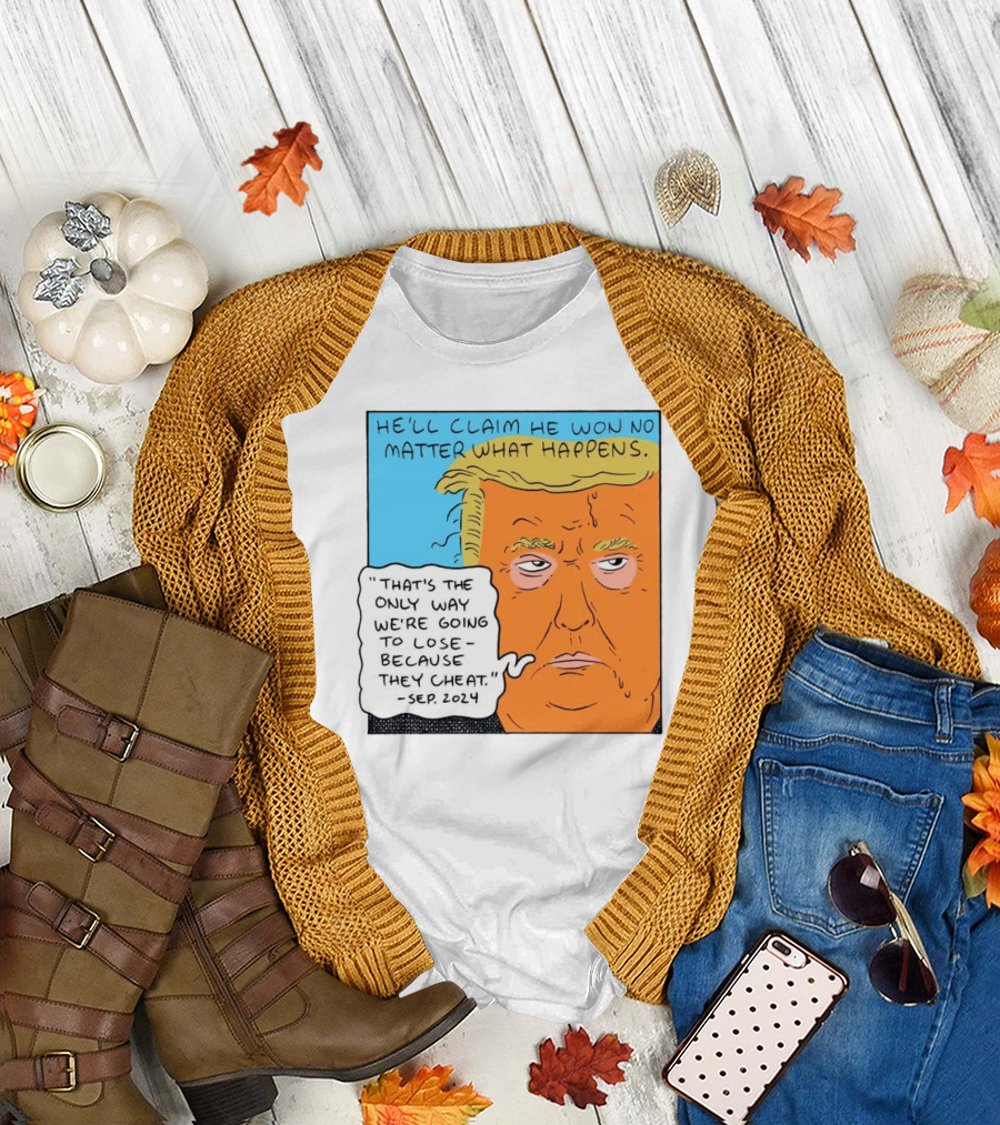 He'll Claim He Won No Matter What Happens That's The Only Way We're Going To Lose Because They Cheat Sep T-Shirt