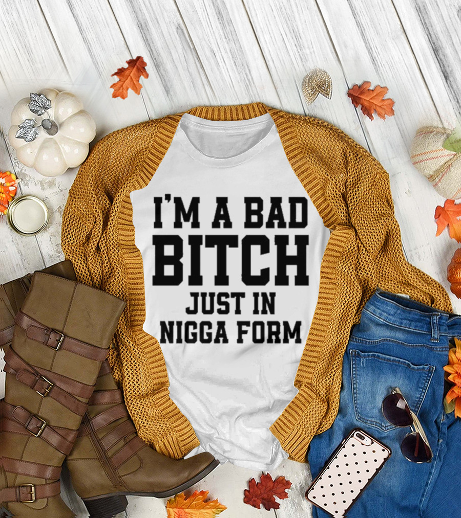 I'm A Bad Bitch Just In Nigga Form 2024 Brock Taylor T-Shirt