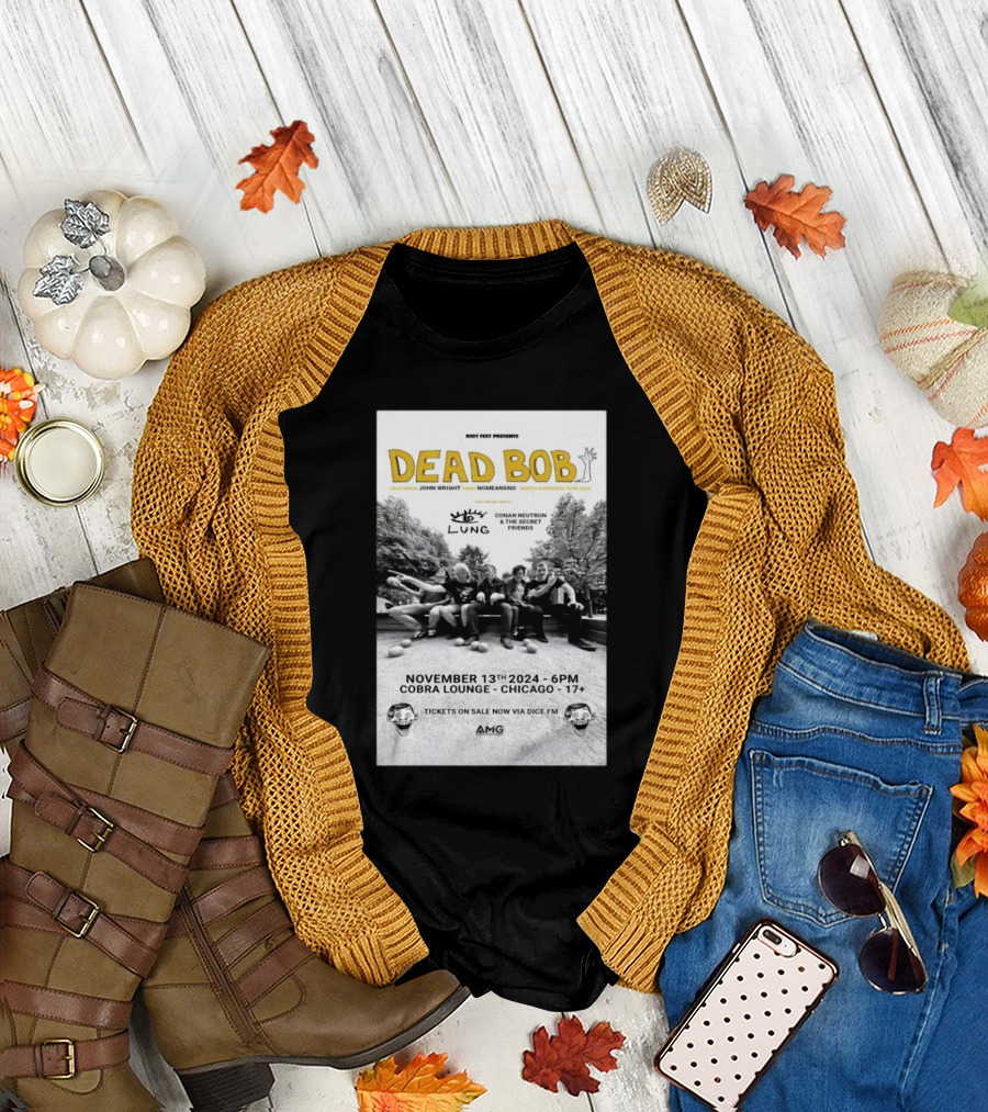 Riot Fest Presents: Dead Bob Featuring John Wright at Cobra Lounge Chicago Nov 13 2024 with Lung and Conan Neutron and the Secret Friends T-Shirt