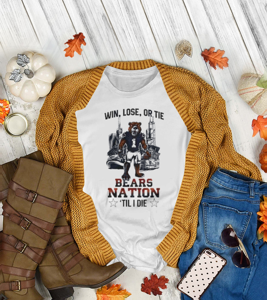 Win Lose or Tie Bears Nation Til I Die Chicago Bears T-Shirt