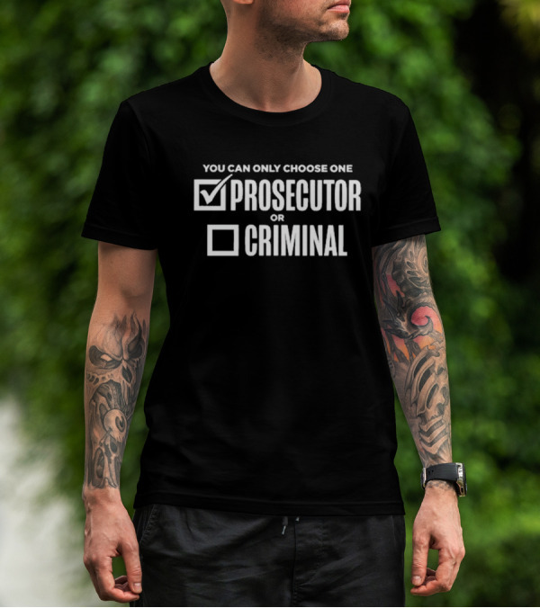 You Can Only Choose One Prosecutor Checked Criminal Unchecked T-Shirt