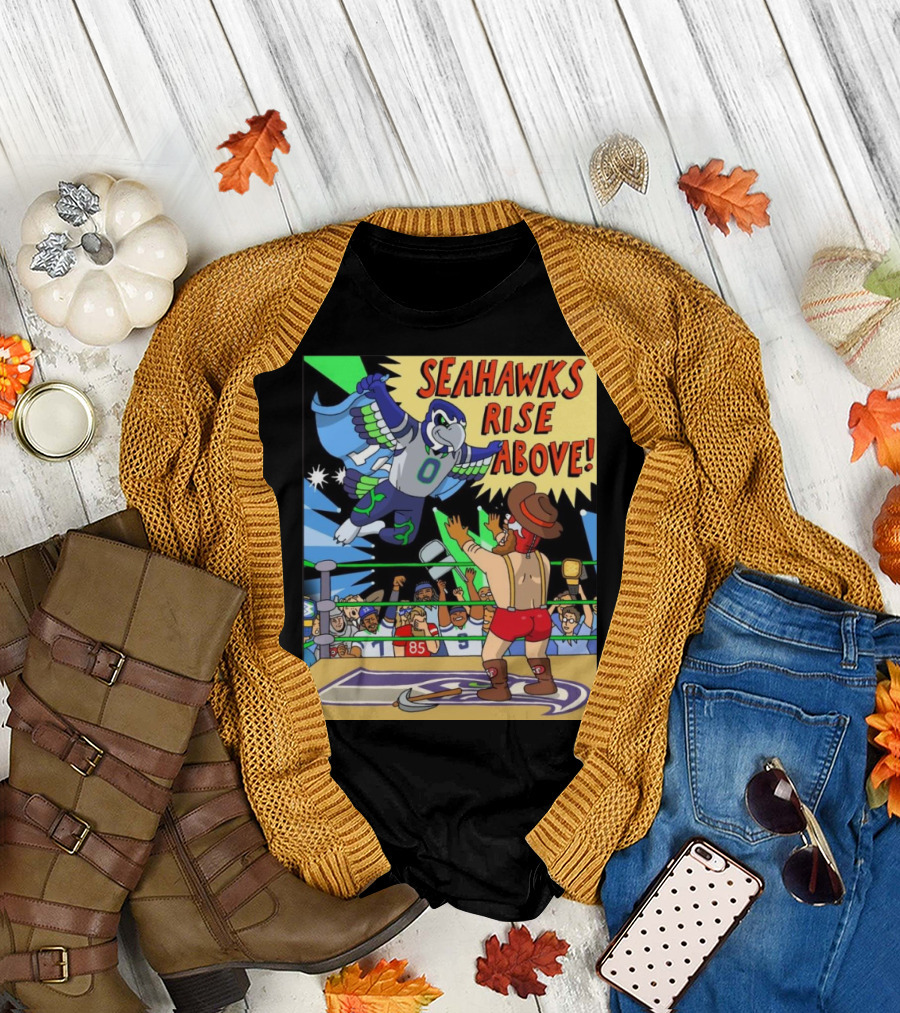 Seahawks Rise Above Wrestling Showdown Vs San Francisco 49ers Fans T-Shirt