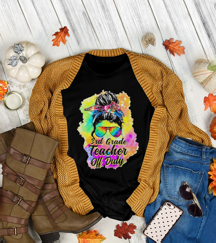 Messy Bun 3rd Grade Teacher Off Duty Tie Dye Rainbow T-Shirt