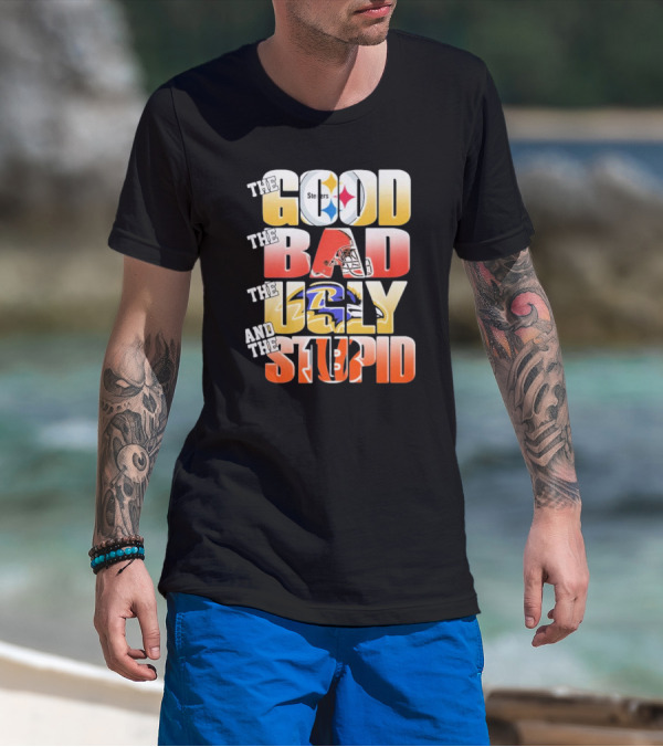 The Good Steelers The Bad Browns The Ugly Ravens And The Stupid Bengals T-Shirt