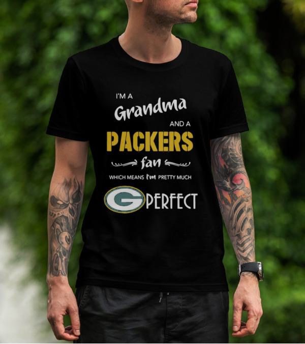 Grandma And A Packers Fan Which Means I'm Pretty Much Perfect T-Shirt