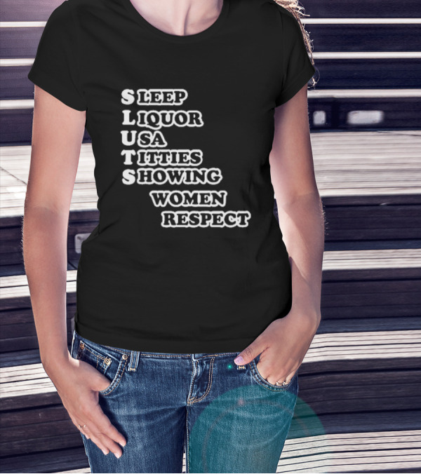 SLUTS Sleep Liquor USA Titties Showing Women Respect T-Shirt