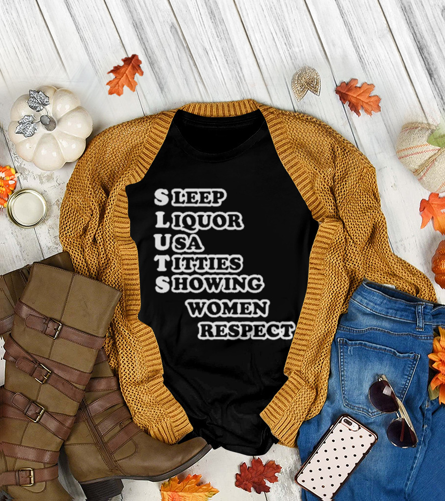 SLUTS Sleep Liquor USA Titties Showing Women Respect T-Shirt
