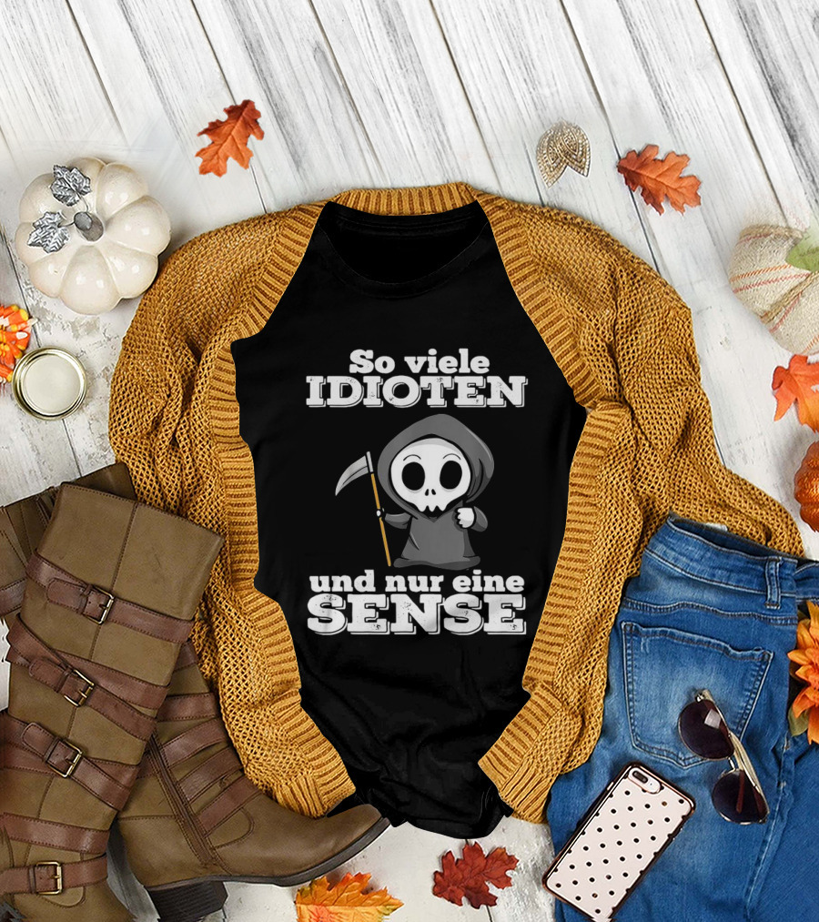So Viele Idioten Und Nur Eine Sense Süßer Sensemann mit Sense T-Shirt