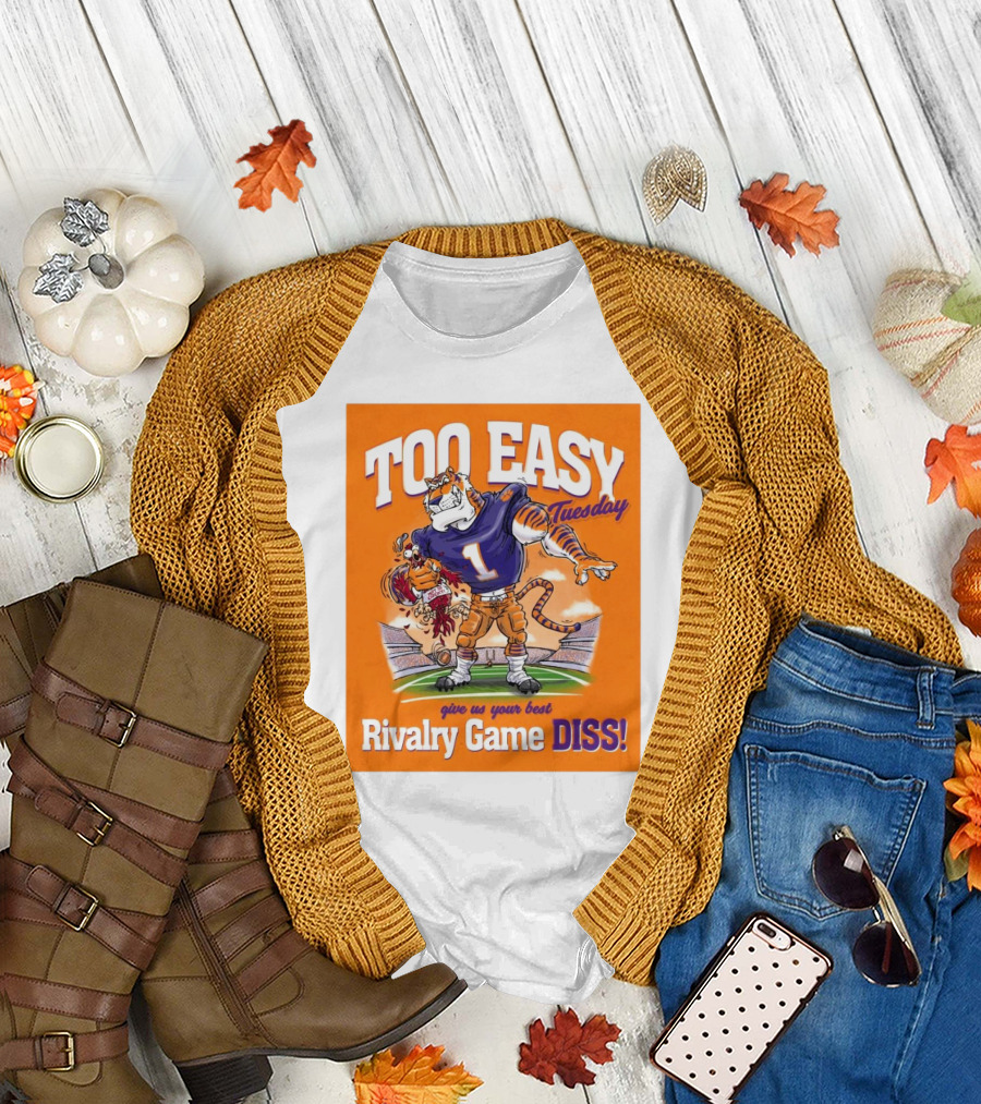 Too Easy Tuesday Clemson Tigers Vs South Carolina Gamecocks Give Us Your Best Rivalry Game Diss T-Shirt
