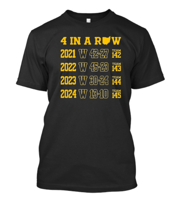 4 In A Row 2021-2024 Michigan Wolverines W 42-27 W 45-23 W 30-24 W 13-10 Team 145 T-Shirt