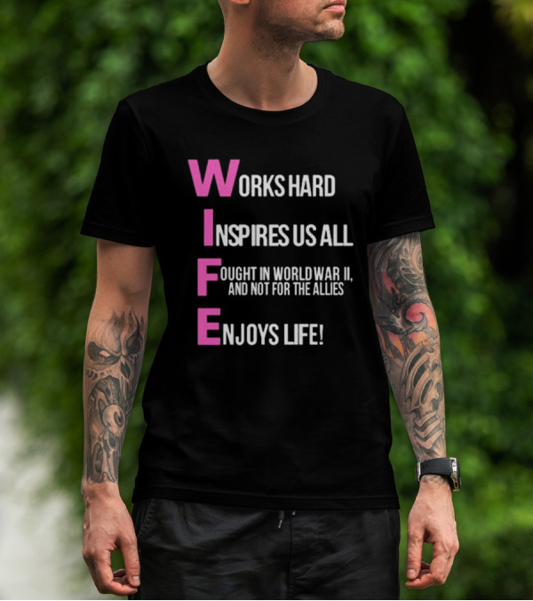 Wife Works Hard Inspires Us All Fought In World War Ii Not For The Allies Enjoys Life T-Shirt