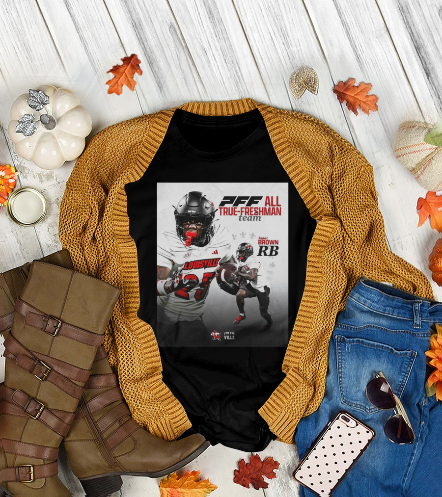 Louisville Cardinals Isaac Brown 25 PFF All True-Freshman Team 2024 For The Ville RB T-Shirt