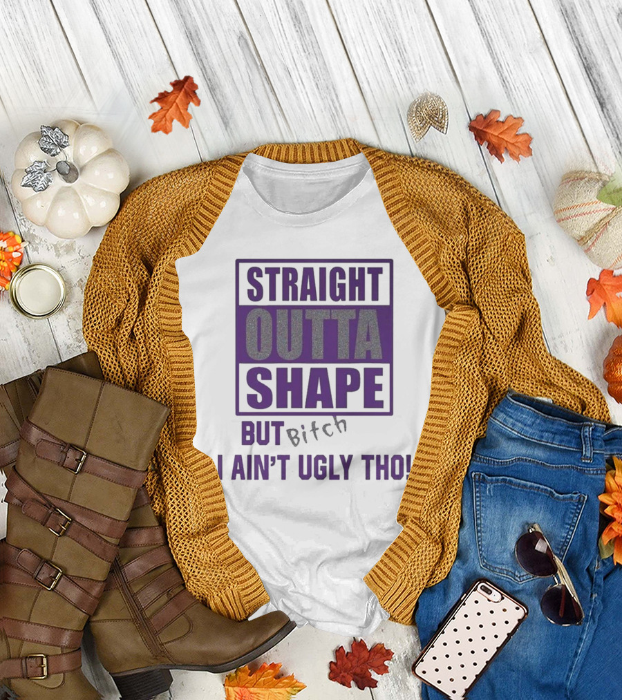 Straight Outta Shape But I Ain't Ugly Tho Funny T-Shirt