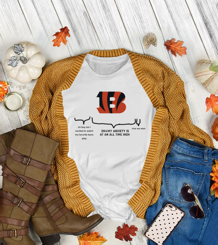 Cincinnati Bengals Oh Boy Am I Excited to Watch My Favorite Team Play Oh My Anxiety Is at an All Time High Nice We Won T-Shirt