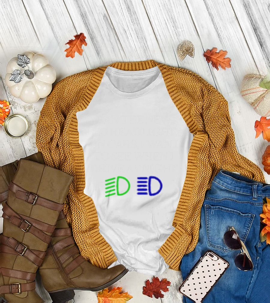 Ban The New LED Headlights on Cars I Want to See When I Drive at Night T-Shirt