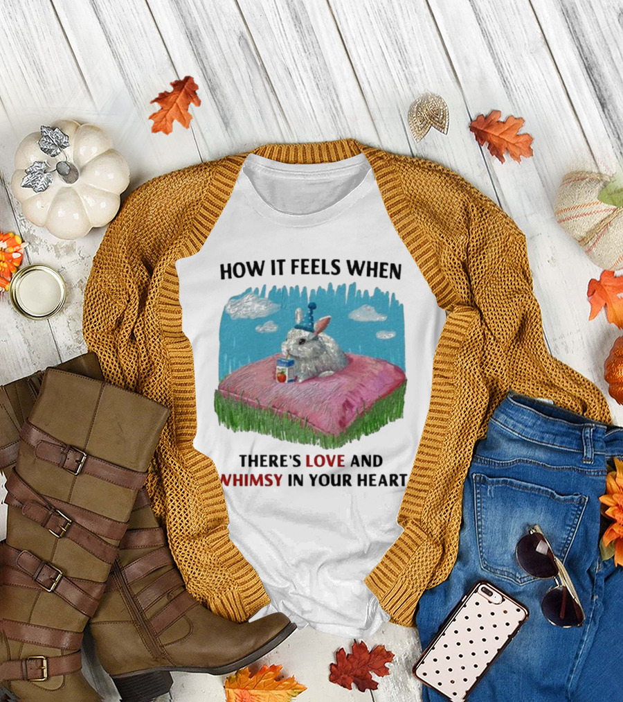 HOW IT FEELS WHEN THERE'S LOVE AND WHIMSY IN YOUR HEART With Rabbit on Pillow and Juice Box T-Shirt