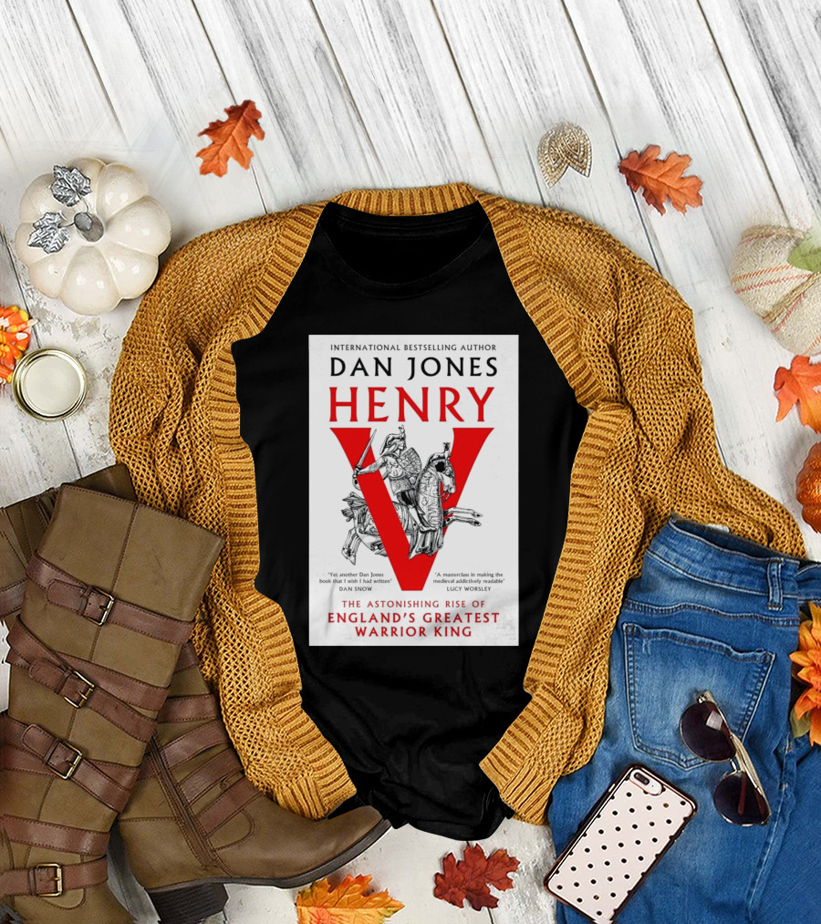 International Bestselling Author Dan Jones Henry The Astonishing Rise of England’s Greatest Warrior King T-Shirt