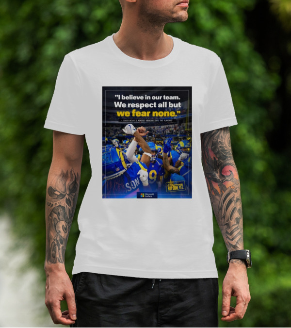 Los Angeles Rams I Believe In Our Team We Respect All But We Fear None Coach Mcvay's Mindset Heading Into The Playoffs Not Done Yet T-Shirt
