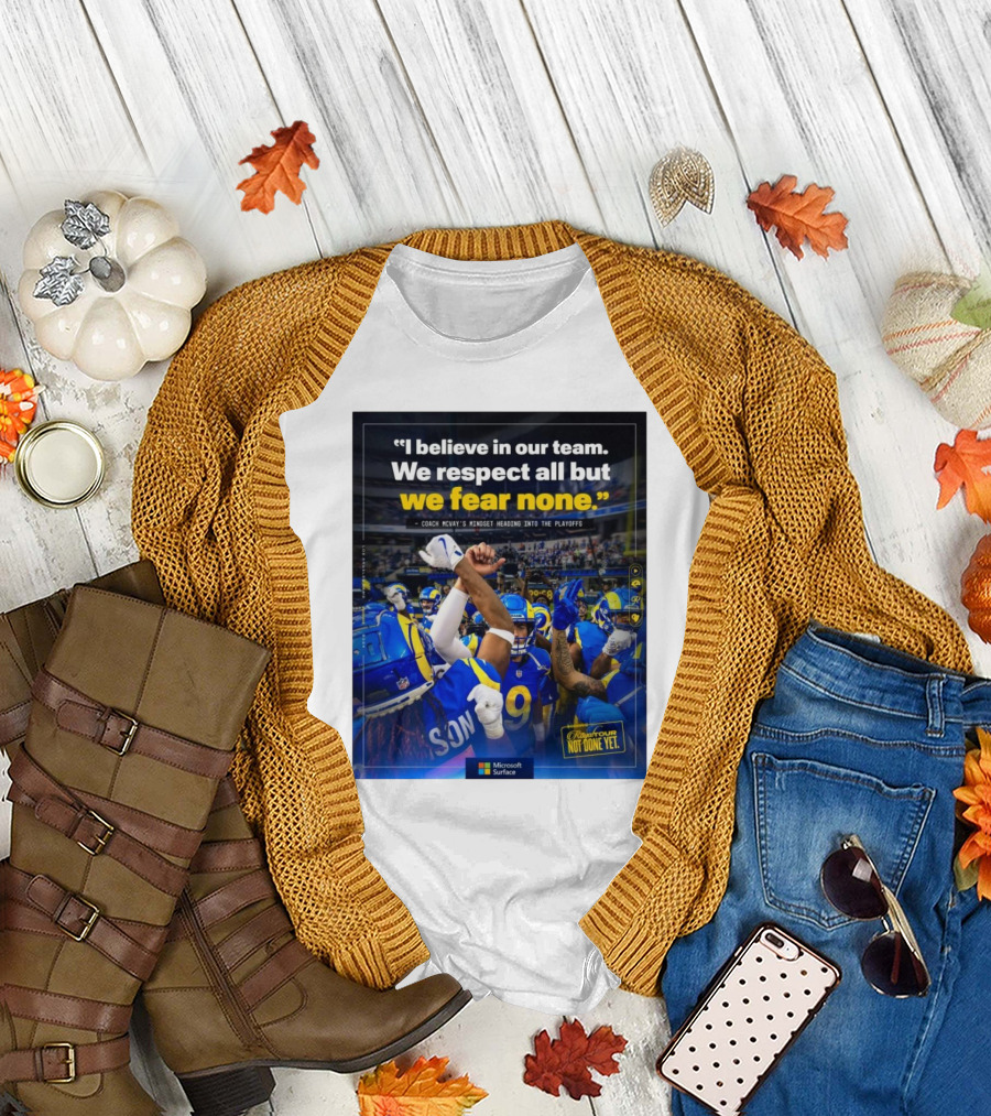 Los Angeles Rams I Believe In Our Team We Respect All But We Fear None Coach Mcvay's Mindset Heading Into The Playoffs Not Done Yet T-Shirt