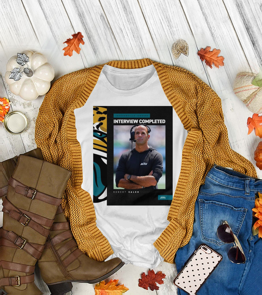 Jacksonville Jaguars Interview Completed Robert Saleh T-Shirt