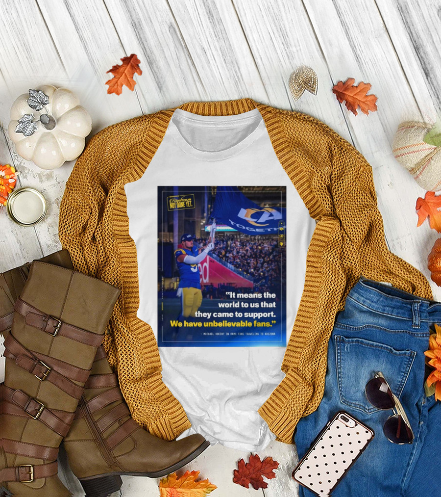 Los Angeles Rams Unbelievable Fans Michael Hoecht Quote on Support and Togetherness T-Shirt