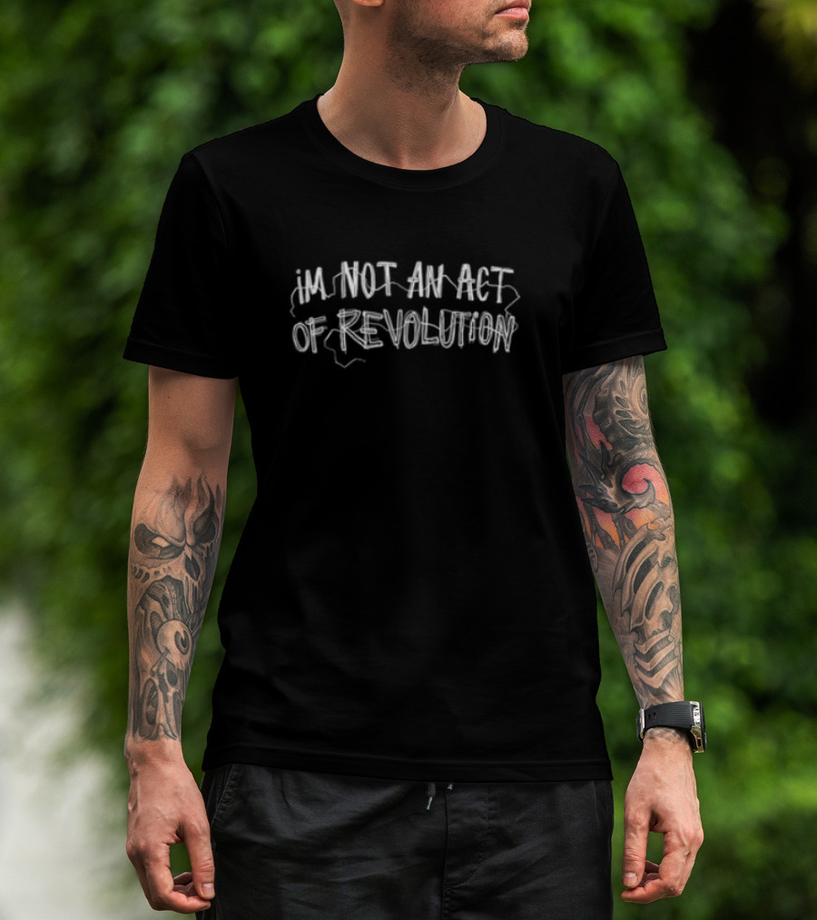 I'm Not An Act Of Revolution White Text T-Shirt