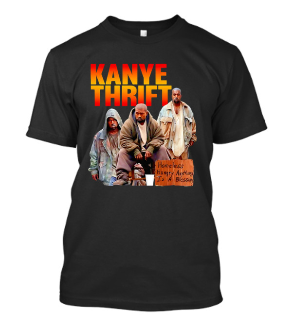 Kanye Thrift Homeless Hungry Anything Is A Blessing T-Shirt