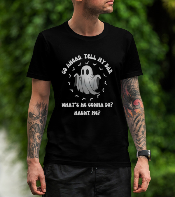 Limted Doublecrossco Go Ahead Tell My Dad What's He Gonna Do Haunt Me Ghost With Bats T-Shirt