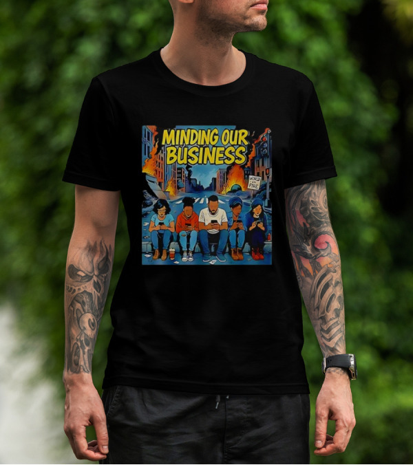 Minding Our Business Apocalypse Satire World On Fire T-Shirt