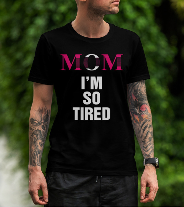 MOM I'M SO TIRED T-Shirt