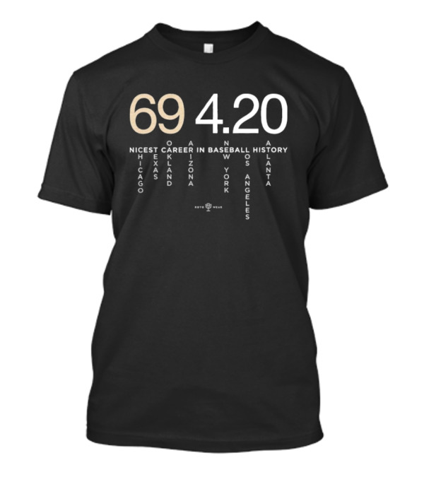 69 4.20 Nicest Career In Baseball Chicago Texas Oakland Arizona New York Los Angeles Atlanta T-Shirt