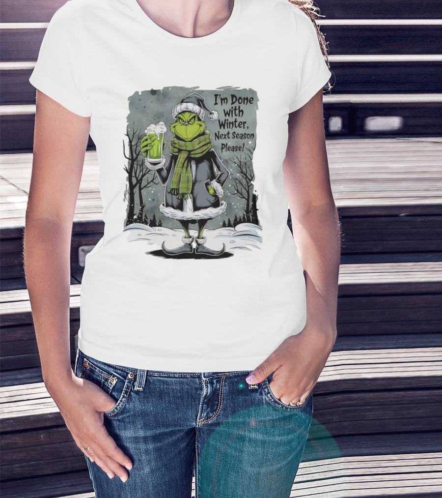 Grinch I'm Done With Winter Next Season Please Festive Mood T-Shirt