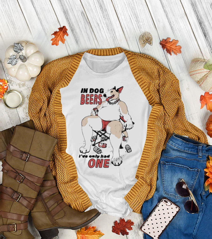 Gwendolynewood In Dog Beers I’ve Only Had One Beers One T-Shirt