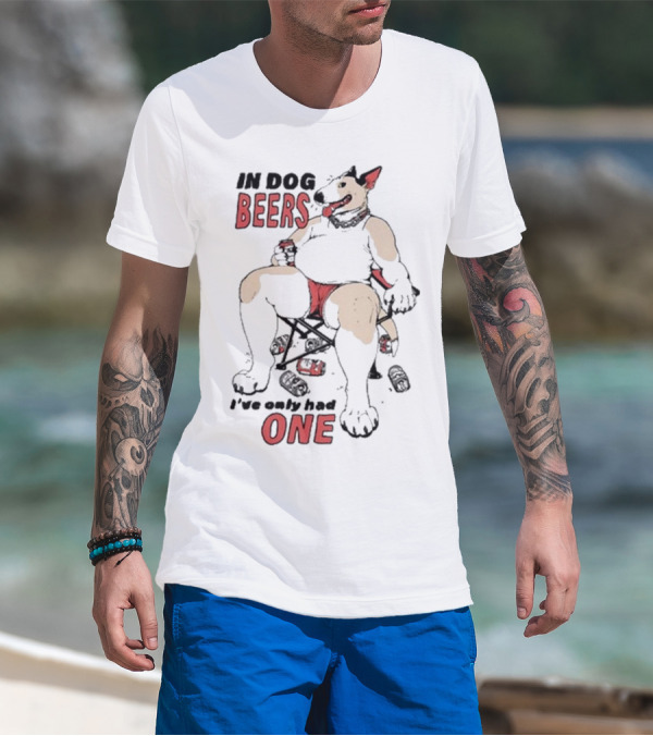 Gwendolynewood In Dog Beers I’ve Only Had One Beers One T-Shirt