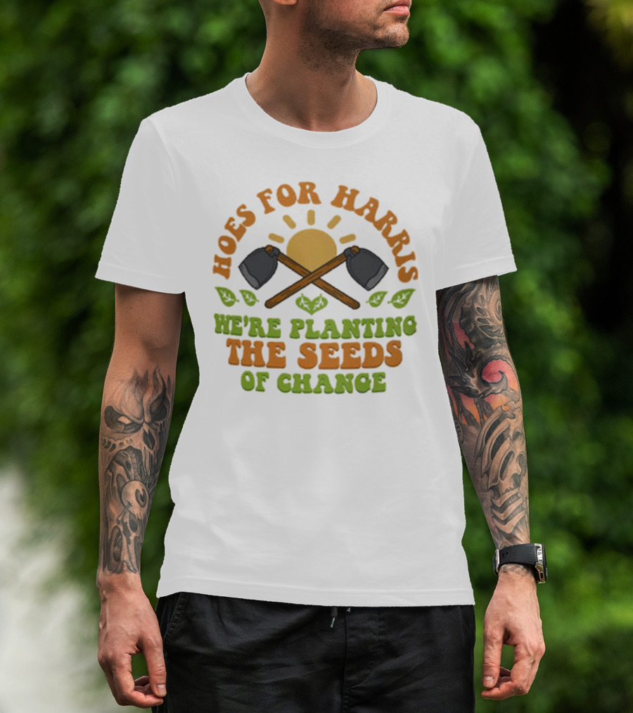 Hoes For Harris We're Planting The Seeds Of Change Gardening Tools Sun And Leaves T-Shirt
