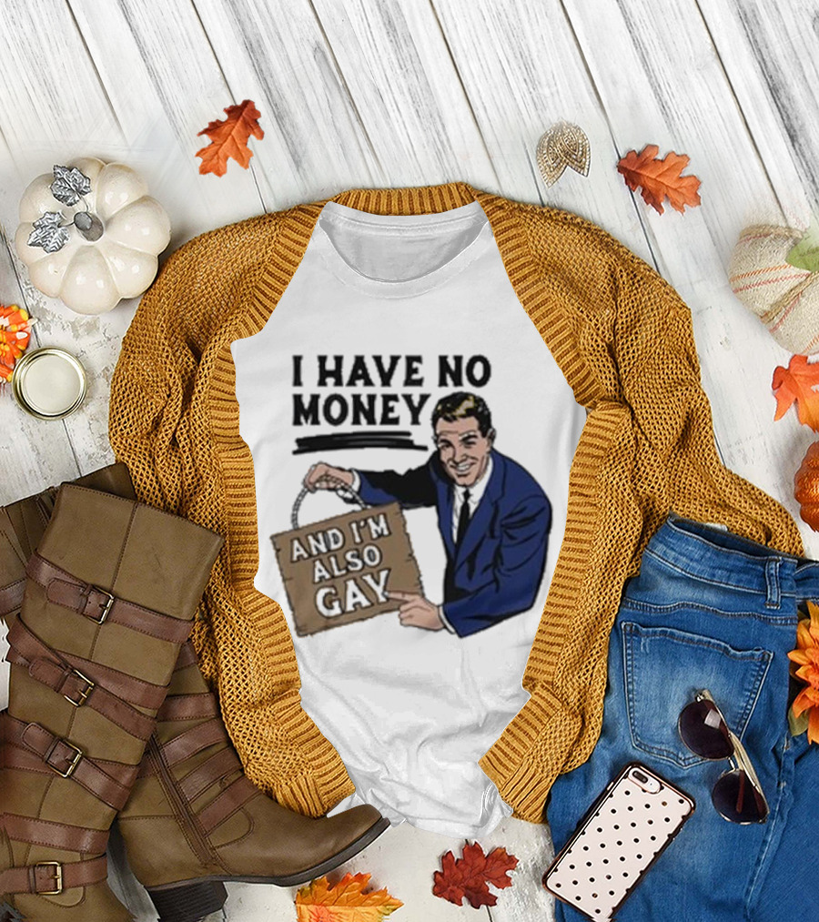 HAV NO MONY AND I'M ALSO GAY T-Shirt