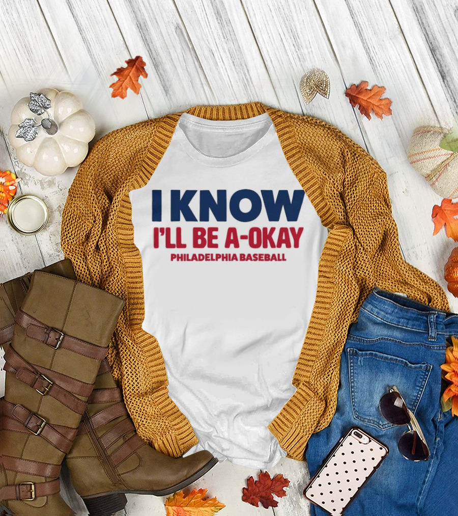 I Know I'll Be A-Okay Philadelphia Baseball T-Shirt