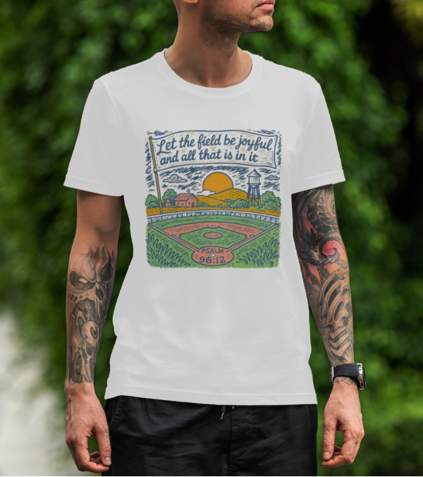 Let The Field Be Joyful And All That Is In It Psalm 96:12 Baseball Field Scene T-Shirt