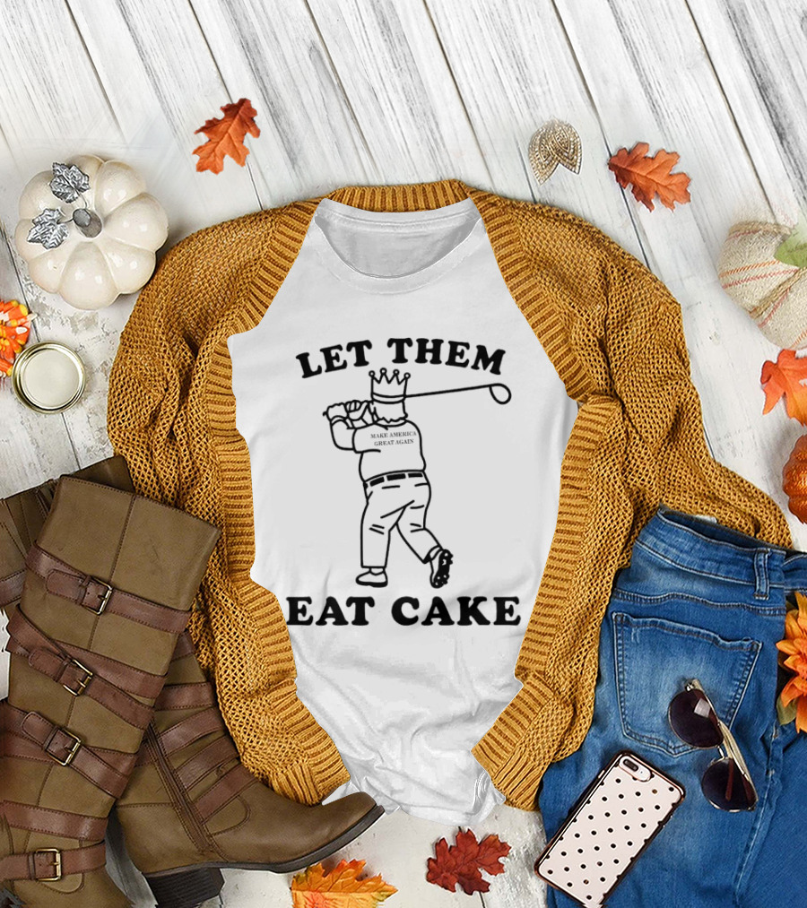 Let them eat cake make America great again king Trump tariffs T-Shirt