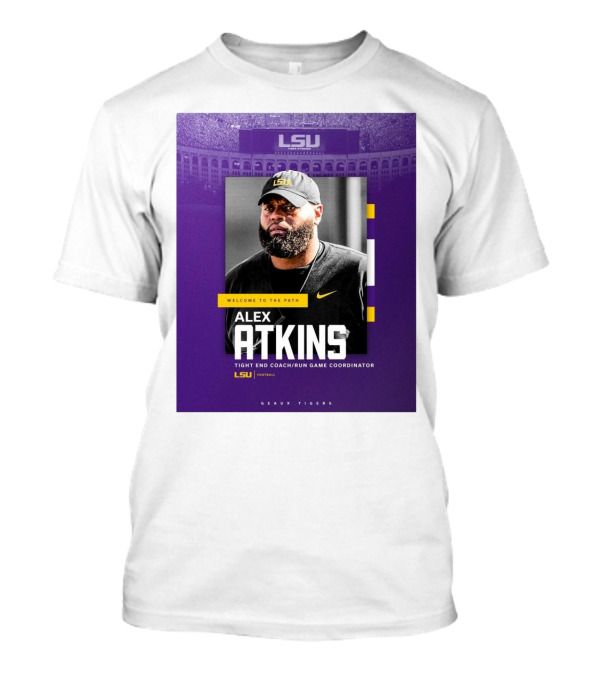 LSU Football Welcome To The Path Alex Atkins Tight End Coach Run Game Coordinator Geaux Tigers T-Shirt