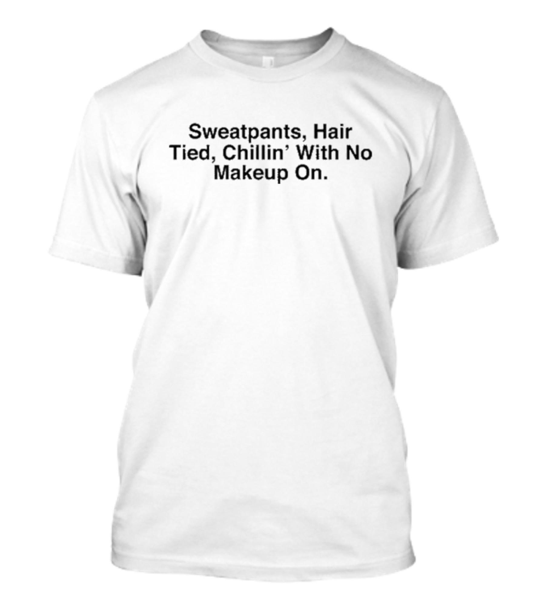 Sweatpants Hair Tied Chillin With No Makeup On Maaza T-Shirt