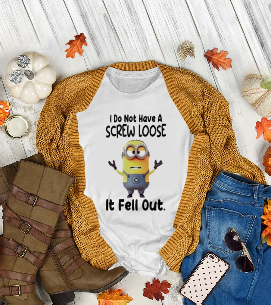 Minion I Do Not Have A Screw Loose It Fell Out Humorous Quote T-Shirt