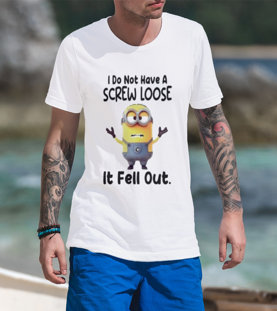 Minion I Do Not Have A Screw Loose It Fell Out Humorous Quote T-Shirt
