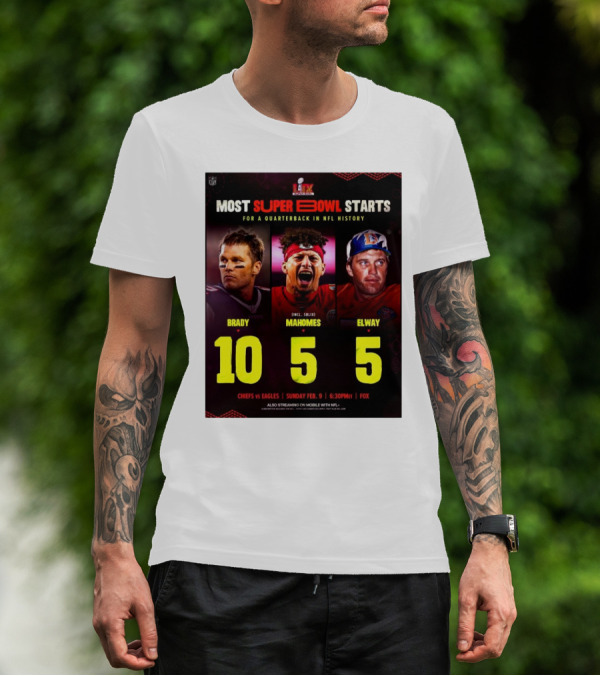 Most Super Bowl Starts For A Quarterback In NFL History Brady 10 Mahomes 5 Elway 5 Chiefs Vs Eagles Feb 9 6:30 PM Fox T-Shirt