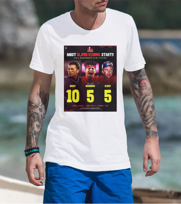 Most Super Bowl Starts For A Quarterback In NFL History Brady 10 Mahomes 5 Elway 5 Chiefs Vs Eagles Feb 9 6:30 PM Fox T-Shirt